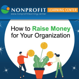 How to Raise Money for Your Organization from the Nonprofit Learning Center